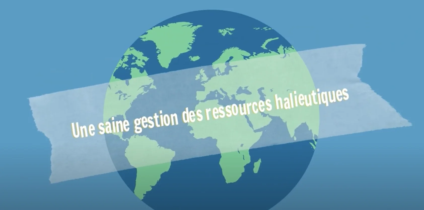 Bandeau avec écrit "Une saine gestion des ressources halieutiques" avec un globe terrestre en arrière-plan.